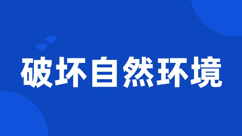 破坏自然环境