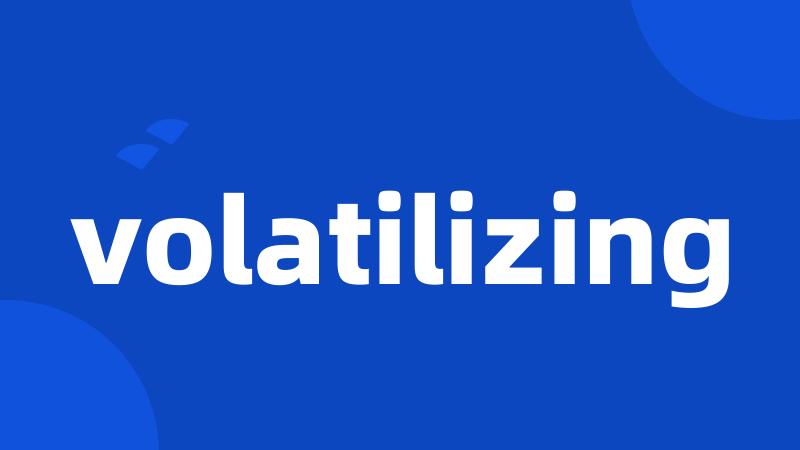 volatilizing