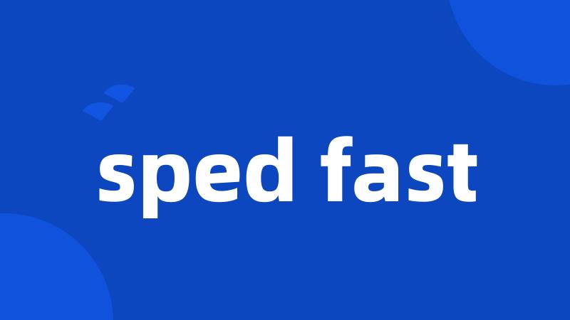 sped fast