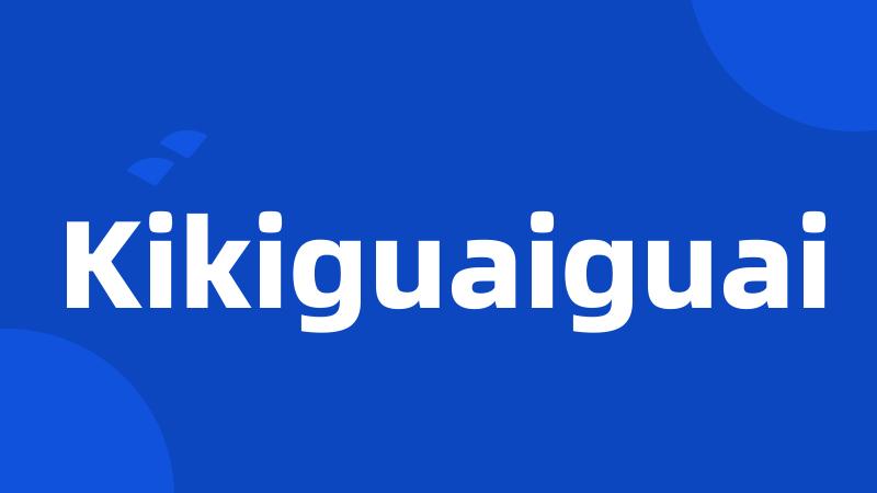 Kikiguaiguai