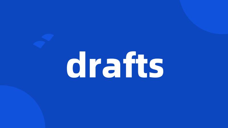 drafts