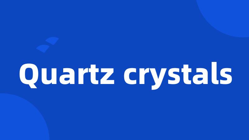 Quartz crystals