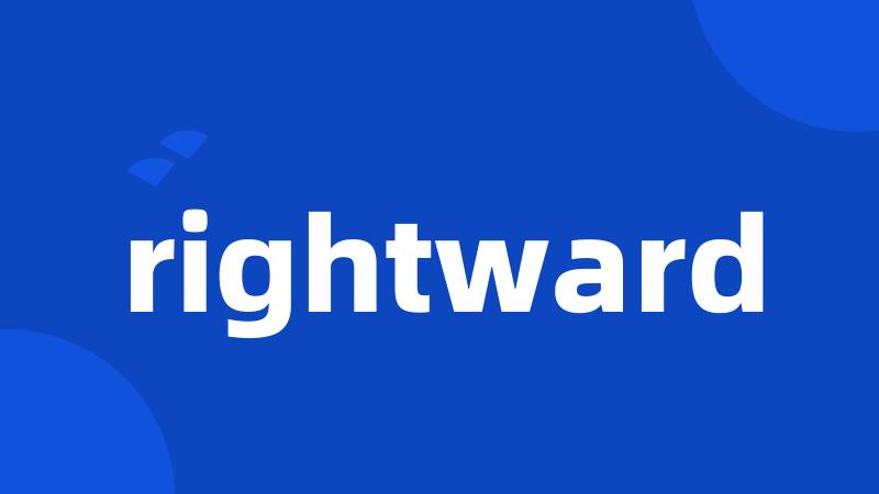 rightward