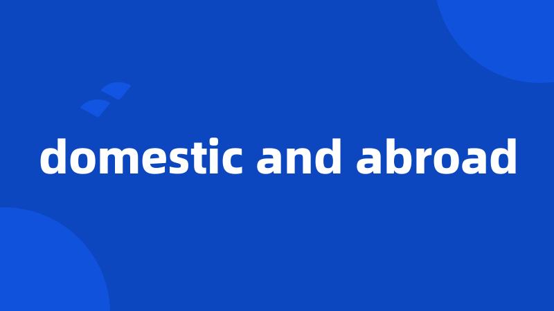 domestic and abroad