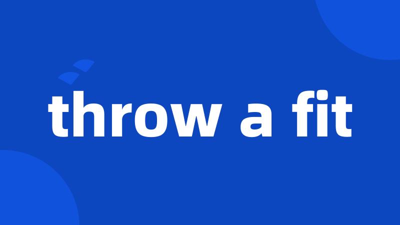 throw a fit