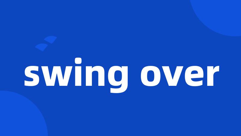 swing over