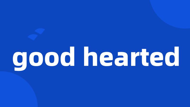 good hearted