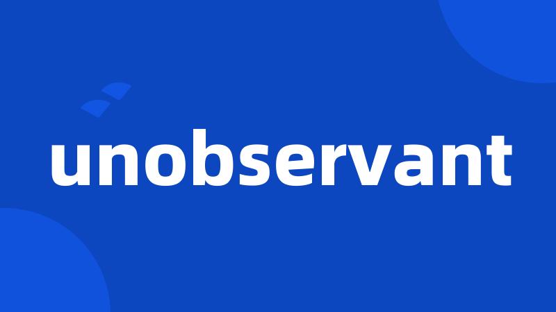 unobservant
