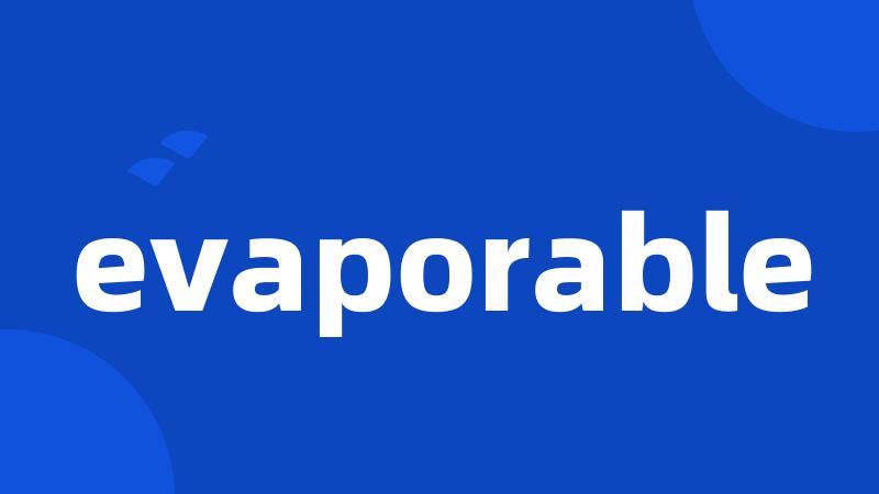 evaporable