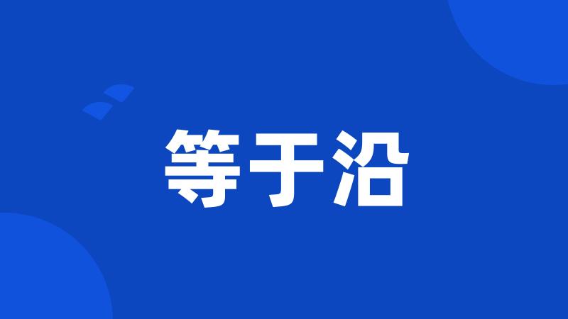 等于沿