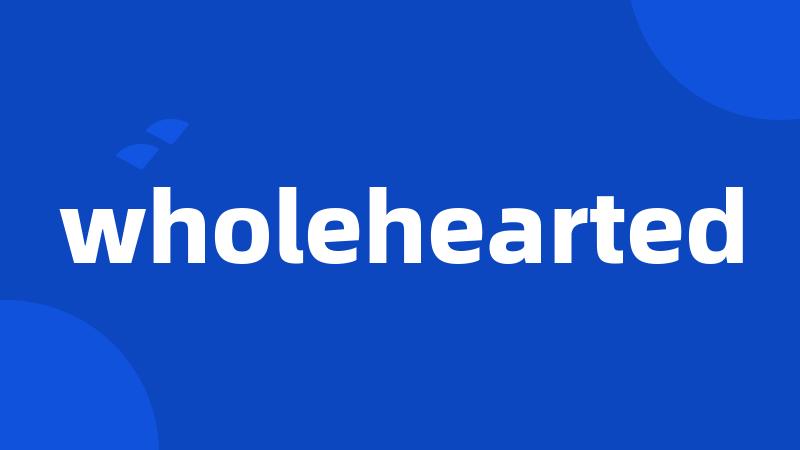 wholehearted