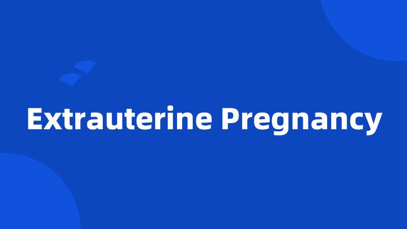 Extrauterine Pregnancy