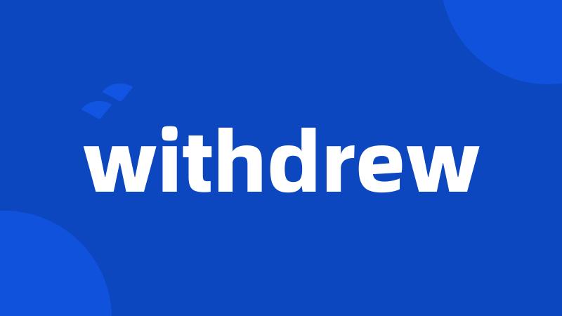 withdrew