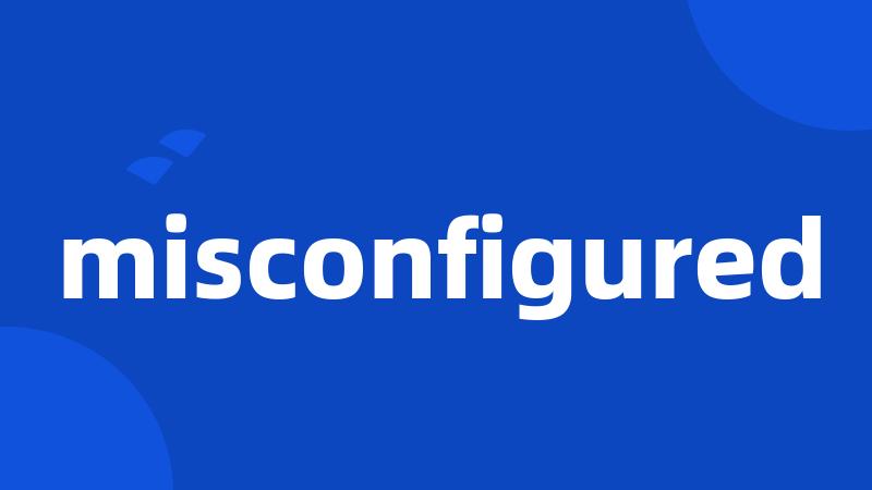 misconfigured