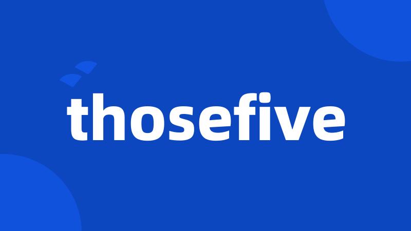 thosefive