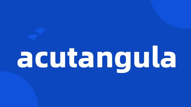 acutangula