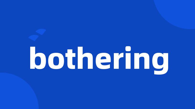 bothering