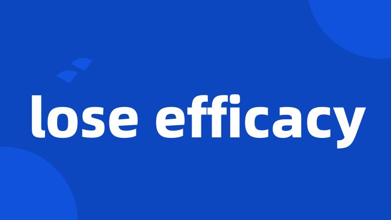 lose efficacy