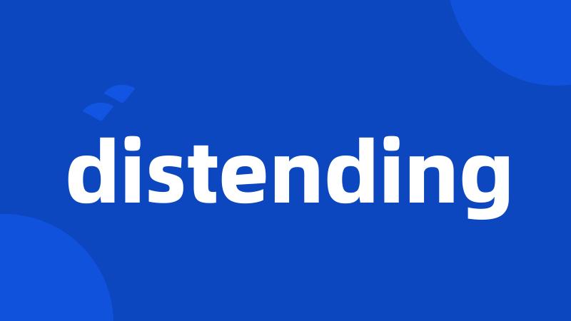 distending