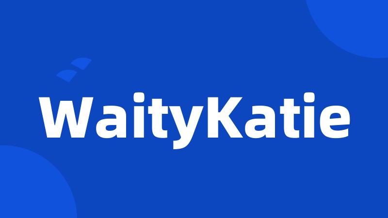 WaityKatie