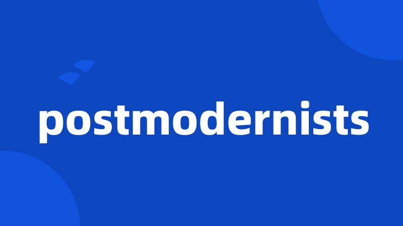 postmodernists