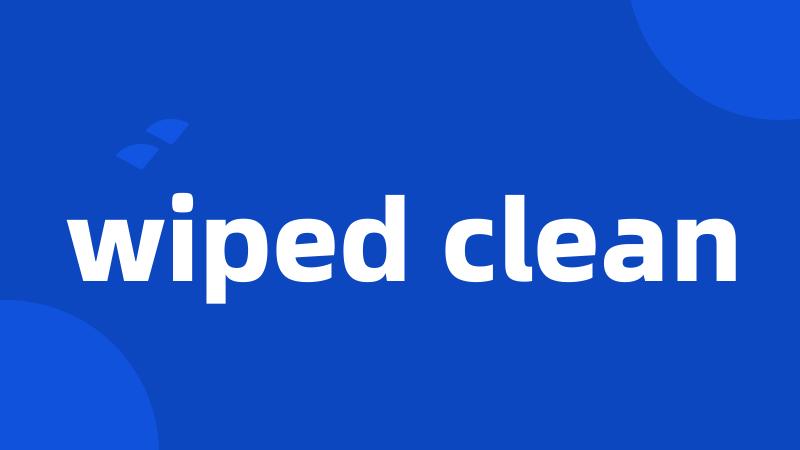 wiped clean