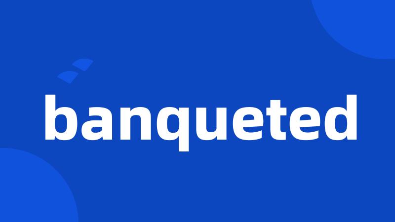banqueted