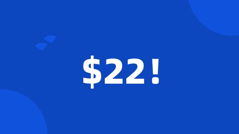 $22!