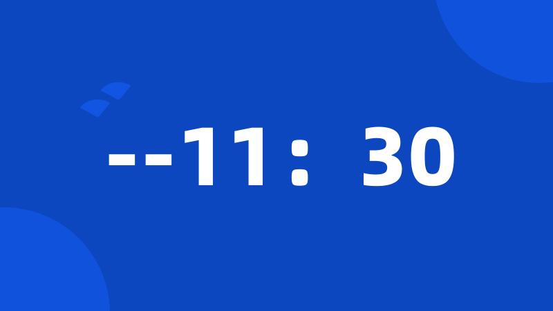 --11:30