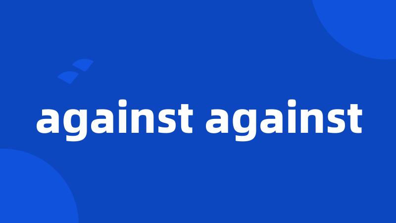 against against