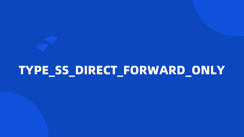 TYPE_SS_DIRECT_FORWARD_ONLY
