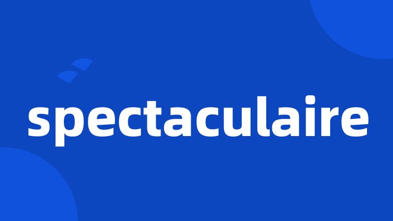 spectaculaire