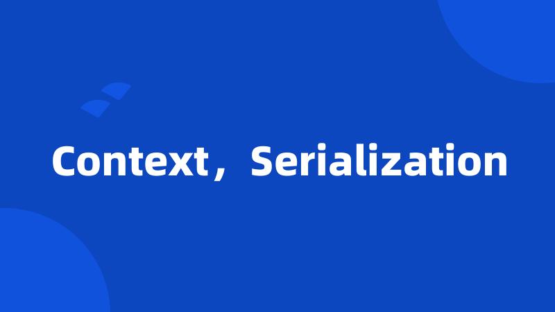 Context，Serialization