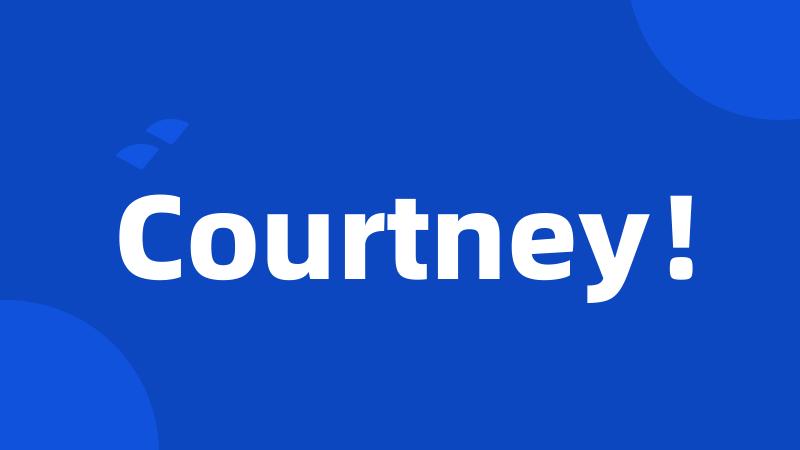 Courtney!