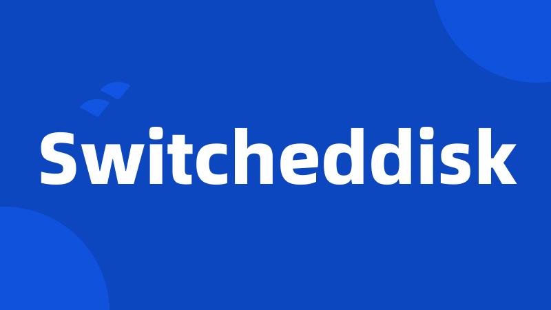 Switcheddisk