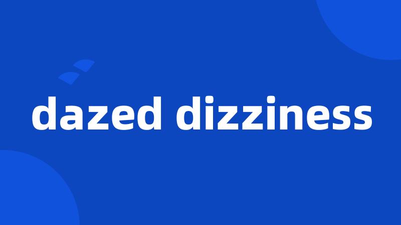 dazed dizziness