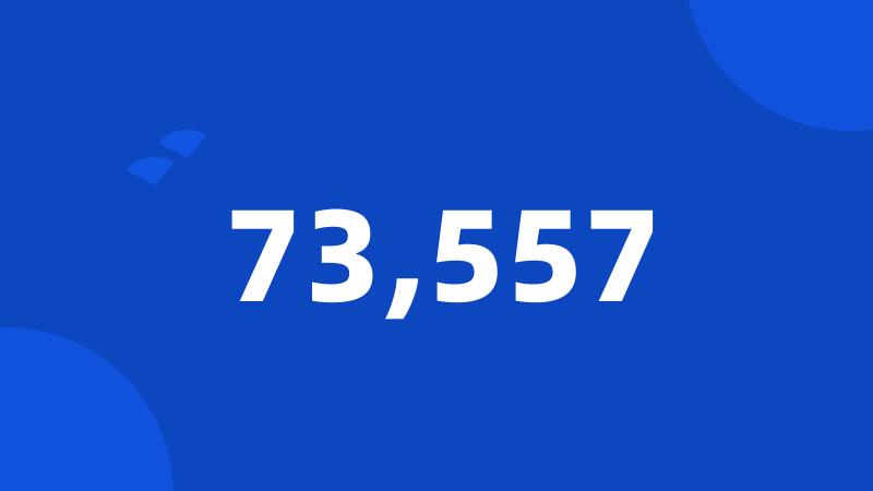 73,557