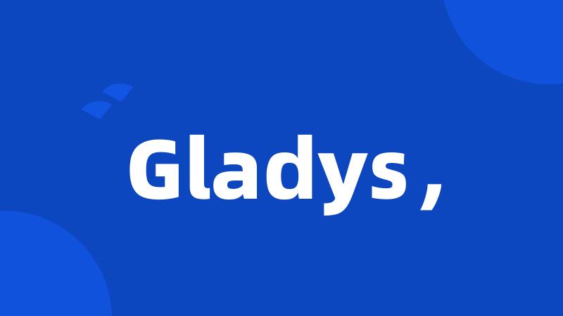 Gladys,
