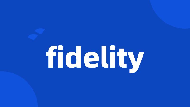 fidelity