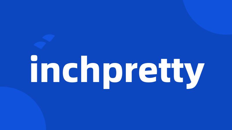 inchpretty