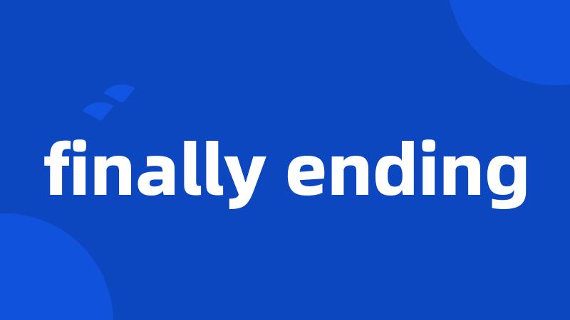 finally ending