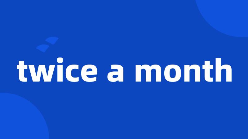 twice a month