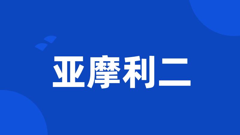 亚摩利二