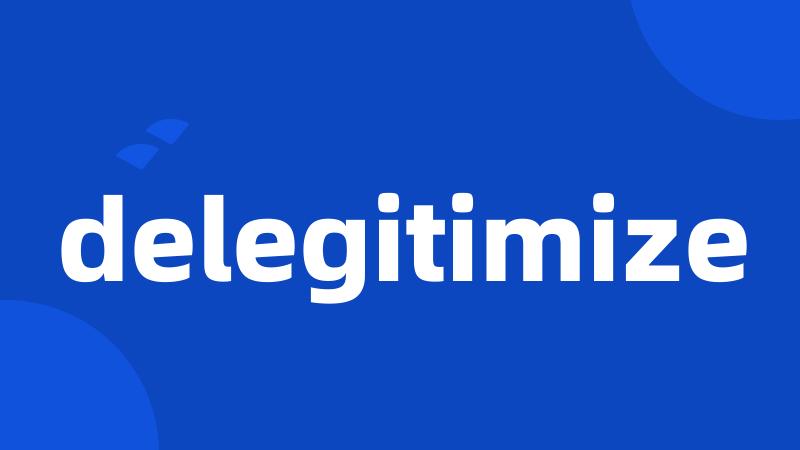 delegitimize