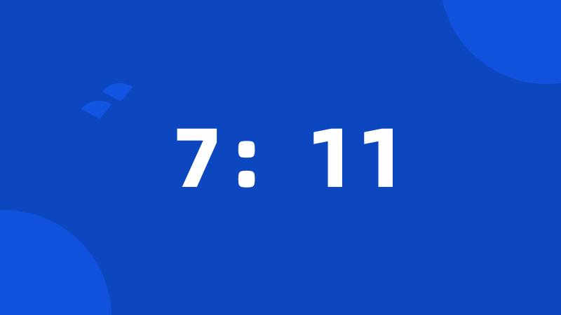 7:11