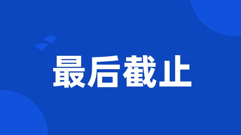 最后截止