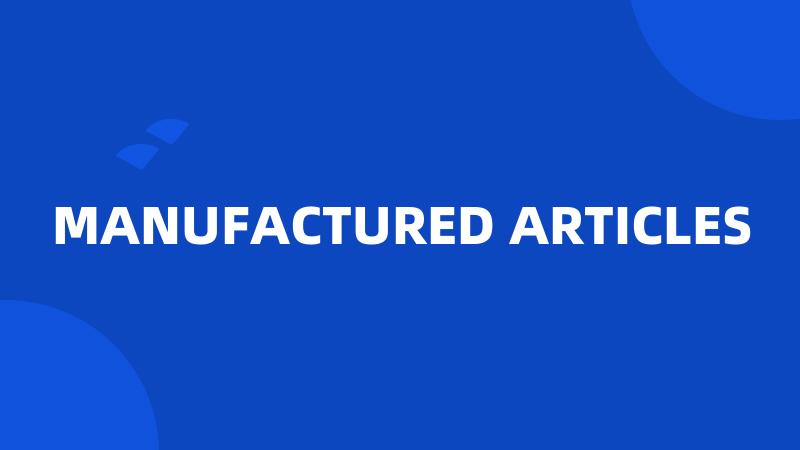 MANUFACTURED ARTICLES