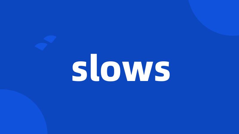 slows