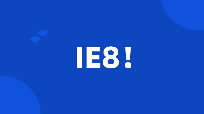 IE8!