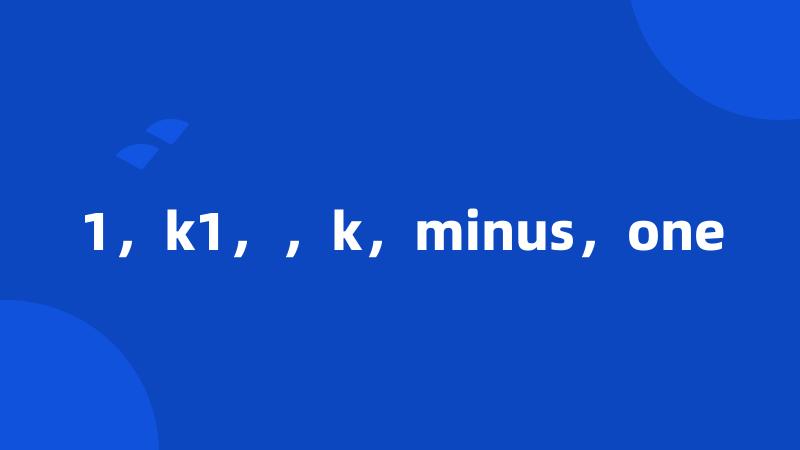 1，k1，，k，minus，one